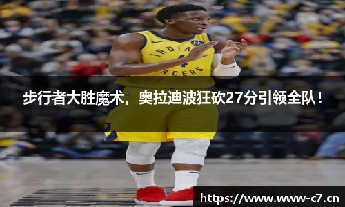 步行者大胜魔术，奥拉迪波狂砍27分引领全队！