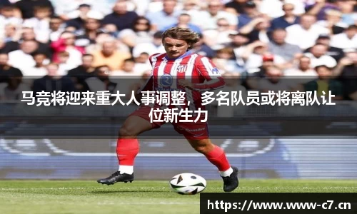 马竞将迎来重大人事调整，多名队员或将离队让位新生力
