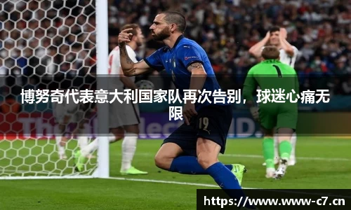 博努奇代表意大利国家队再次告别，球迷心痛无限