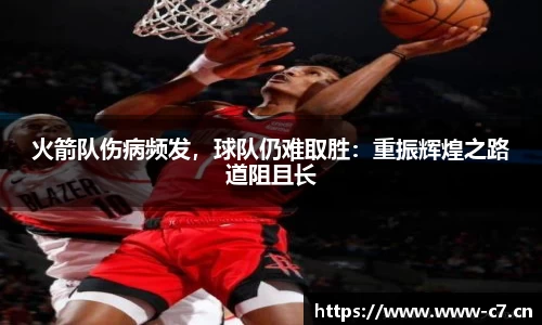 火箭队伤病频发，球队仍难取胜：重振辉煌之路道阻且长