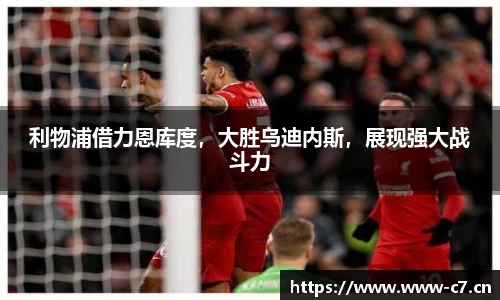 利物浦借力恩库度，大胜乌迪内斯，展现强大战斗力