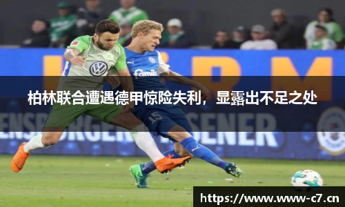 柏林联合遭遇德甲惊险失利，显露出不足之处