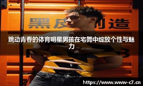 跳动青春的体育明星男孩在宅舞中绽放个性与魅力