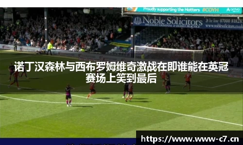 诺丁汉森林与西布罗姆维奇激战在即谁能在英冠赛场上笑到最后